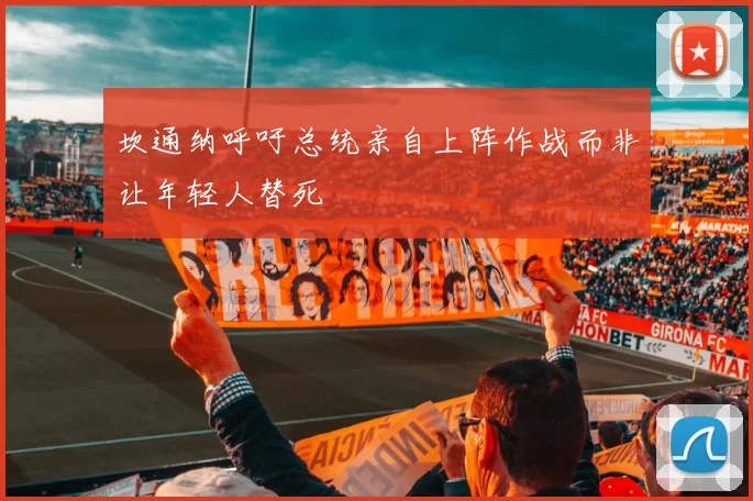 坎通纳呼吁总统亲自上阵作战而非让年轻人替死